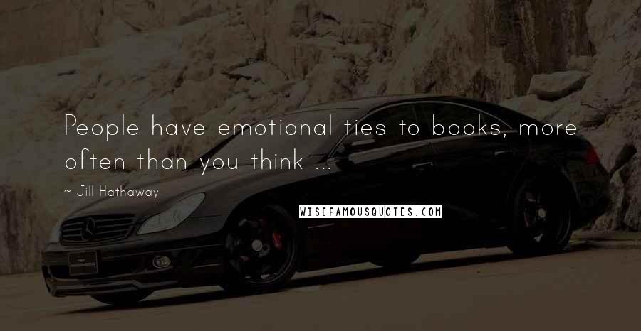 Jill Hathaway Quotes: People have emotional ties to books, more often than you think ...