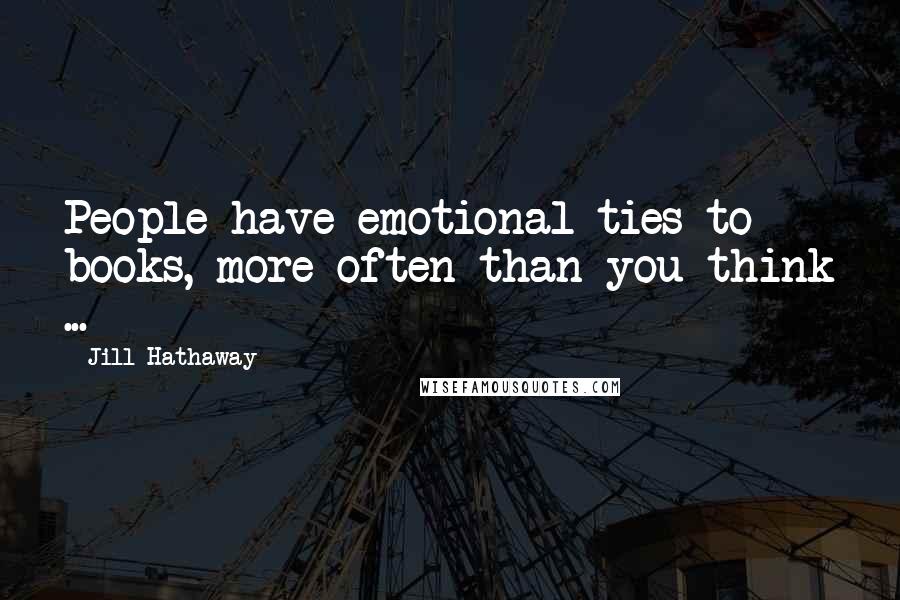 Jill Hathaway Quotes: People have emotional ties to books, more often than you think ...