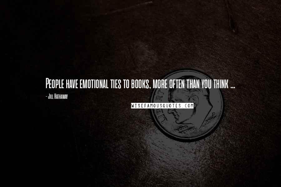 Jill Hathaway Quotes: People have emotional ties to books, more often than you think ...