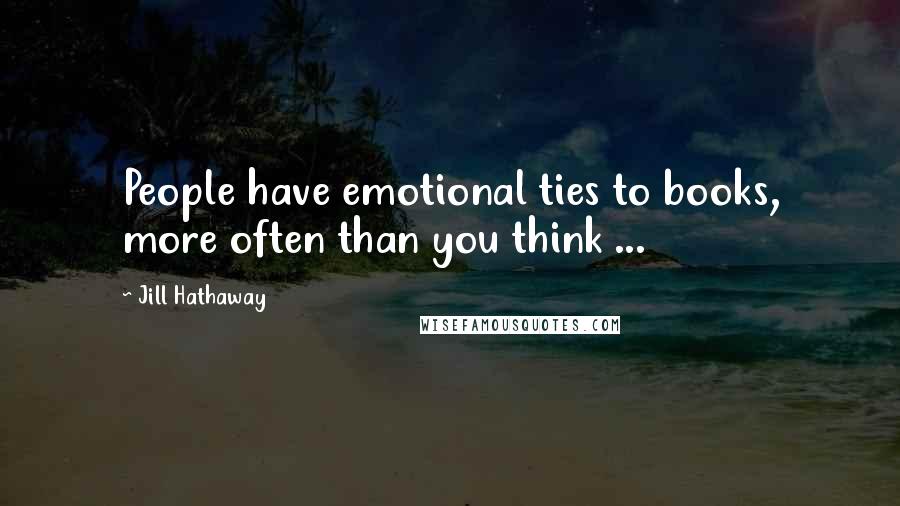 Jill Hathaway Quotes: People have emotional ties to books, more often than you think ...