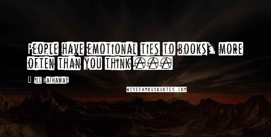 Jill Hathaway Quotes: People have emotional ties to books, more often than you think ...