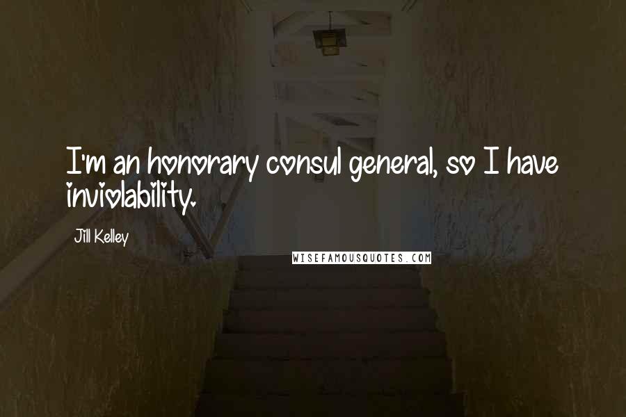 Jill Kelley Quotes: I'm an honorary consul general, so I have inviolability.