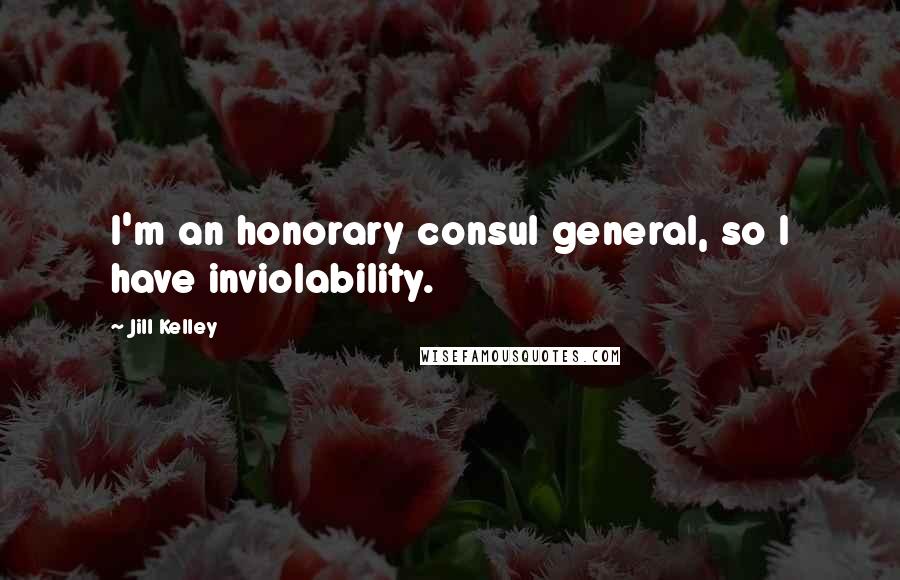 Jill Kelley Quotes: I'm an honorary consul general, so I have inviolability.