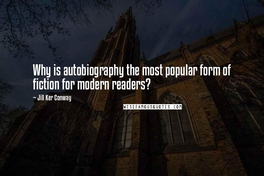 Jill Ker Conway Quotes: Why is autobiography the most popular form of fiction for modern readers?