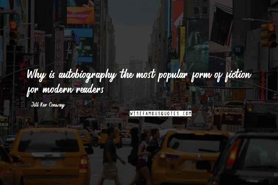 Jill Ker Conway Quotes: Why is autobiography the most popular form of fiction for modern readers?