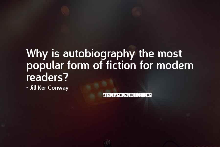 Jill Ker Conway Quotes: Why is autobiography the most popular form of fiction for modern readers?