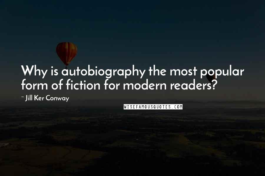 Jill Ker Conway Quotes: Why is autobiography the most popular form of fiction for modern readers?