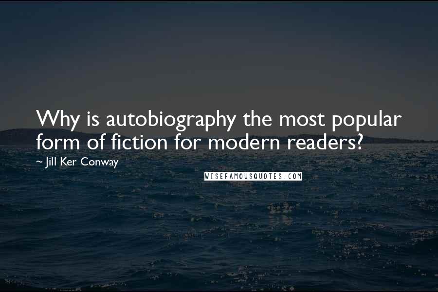 Jill Ker Conway Quotes: Why is autobiography the most popular form of fiction for modern readers?