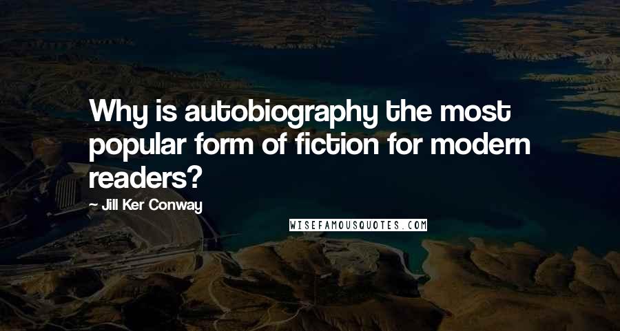 Jill Ker Conway Quotes: Why is autobiography the most popular form of fiction for modern readers?
