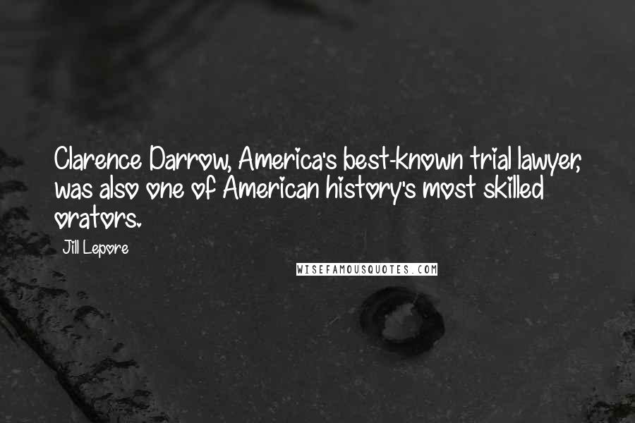 Jill Lepore Quotes: Clarence Darrow, America's best-known trial lawyer, was also one of American history's most skilled orators.