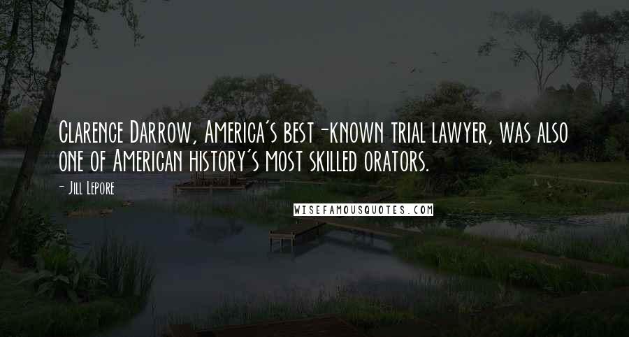 Jill Lepore Quotes: Clarence Darrow, America's best-known trial lawyer, was also one of American history's most skilled orators.