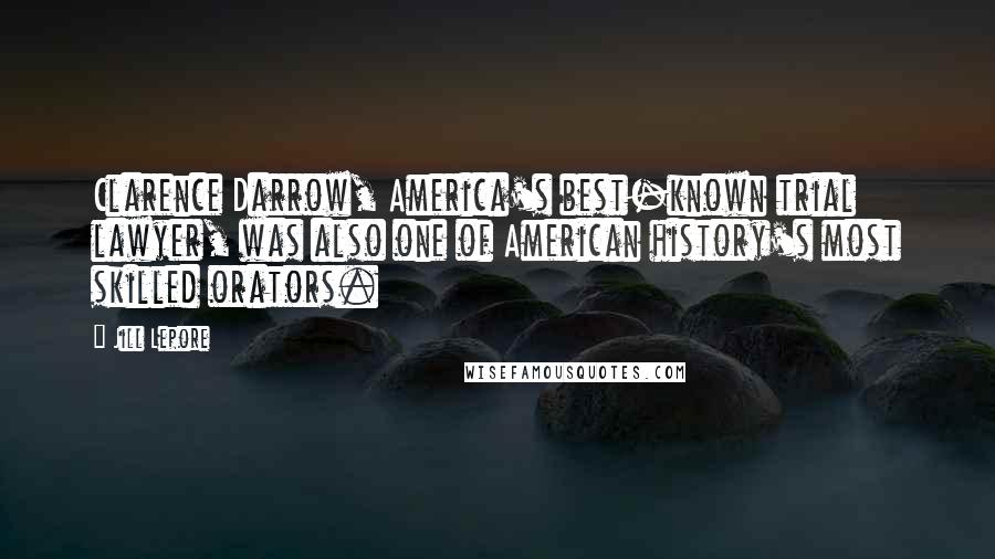 Jill Lepore Quotes: Clarence Darrow, America's best-known trial lawyer, was also one of American history's most skilled orators.