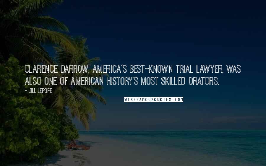 Jill Lepore Quotes: Clarence Darrow, America's best-known trial lawyer, was also one of American history's most skilled orators.