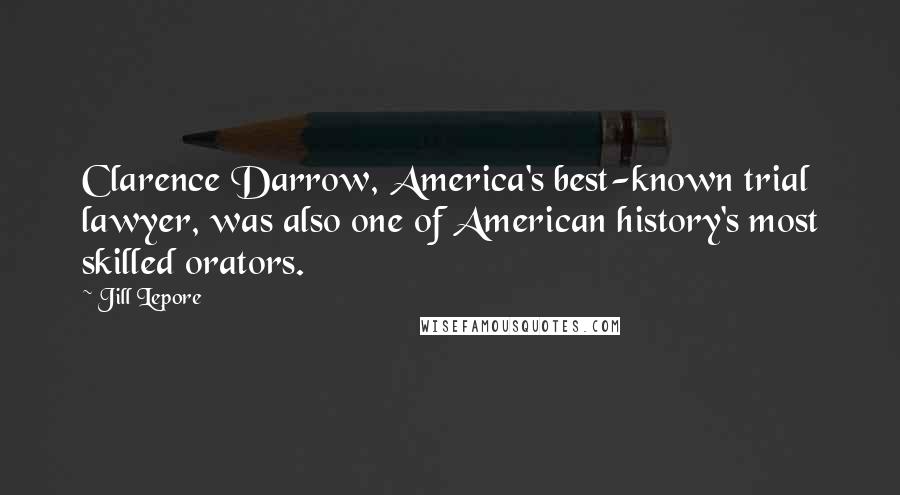 Jill Lepore Quotes: Clarence Darrow, America's best-known trial lawyer, was also one of American history's most skilled orators.