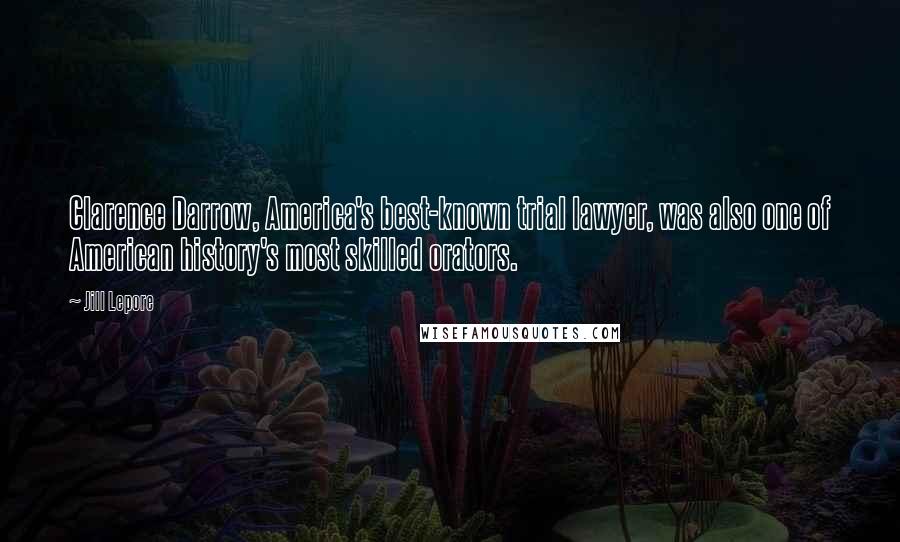 Jill Lepore Quotes: Clarence Darrow, America's best-known trial lawyer, was also one of American history's most skilled orators.