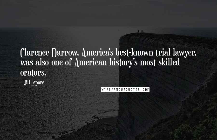 Jill Lepore Quotes: Clarence Darrow, America's best-known trial lawyer, was also one of American history's most skilled orators.