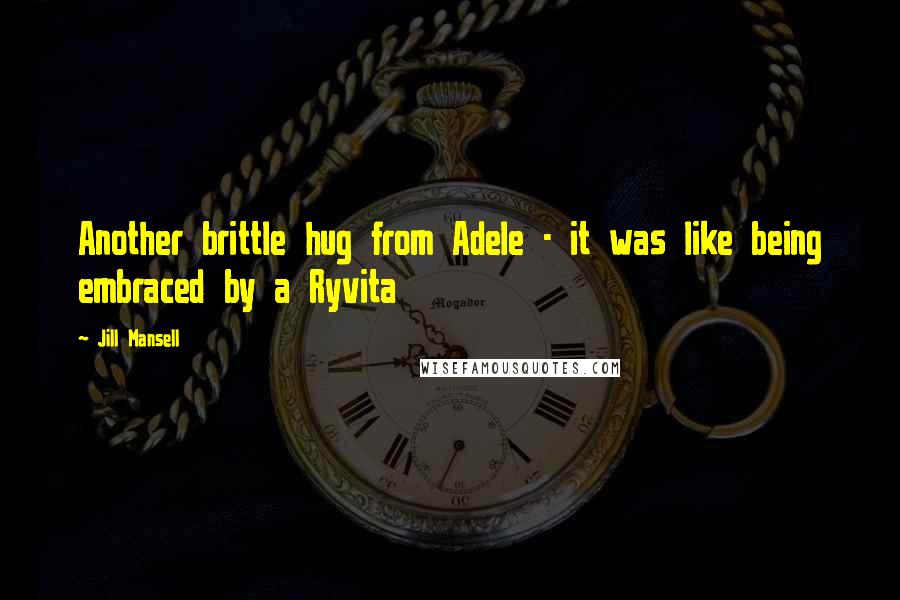 Jill Mansell Quotes: Another brittle hug from Adele - it was like being embraced by a Ryvita