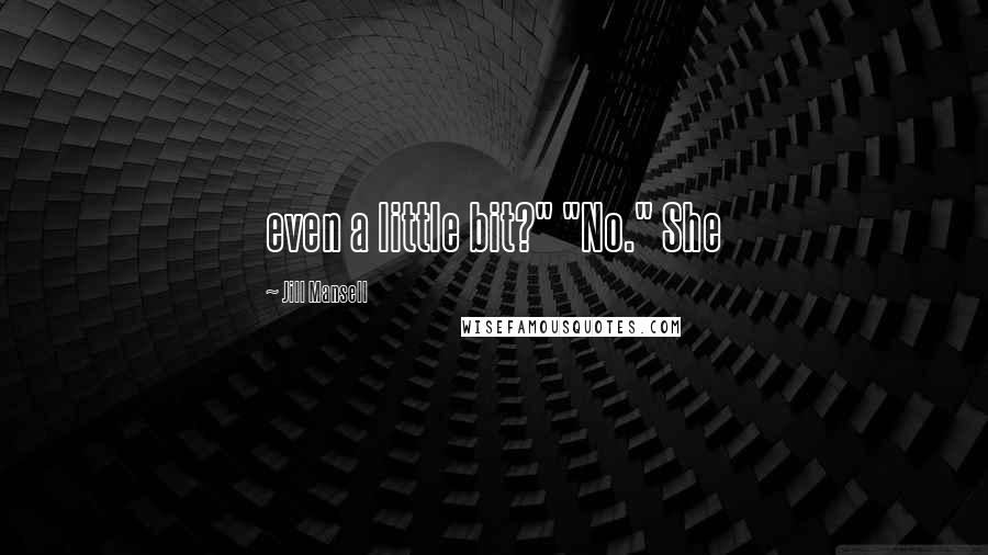 Jill Mansell Quotes: even a little bit?" "No." She