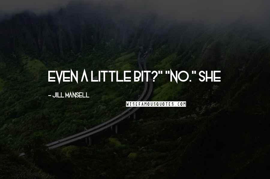 Jill Mansell Quotes: even a little bit?" "No." She