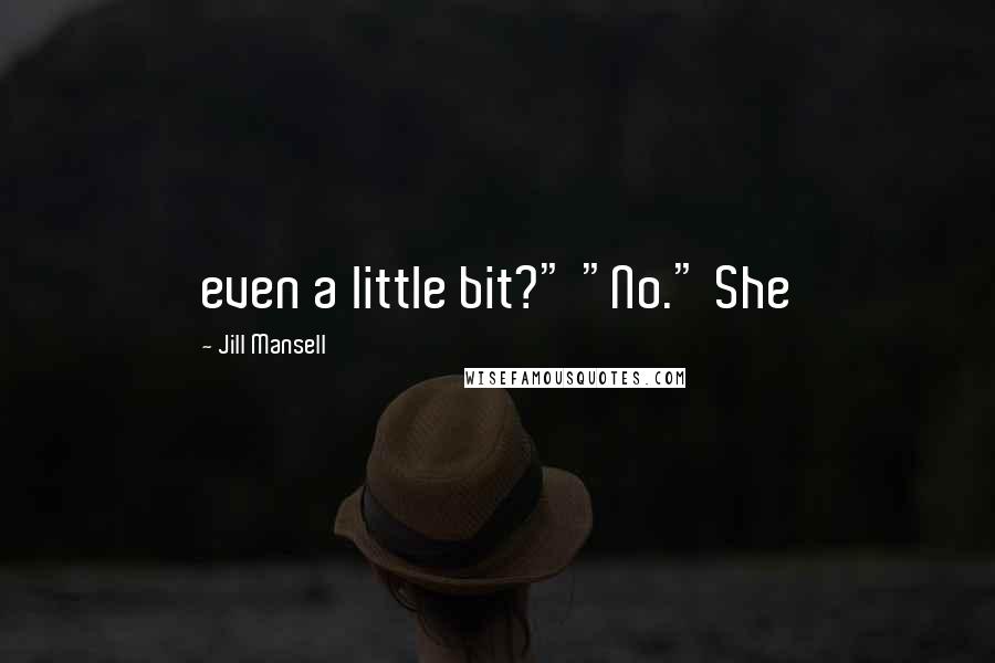 Jill Mansell Quotes: even a little bit?" "No." She