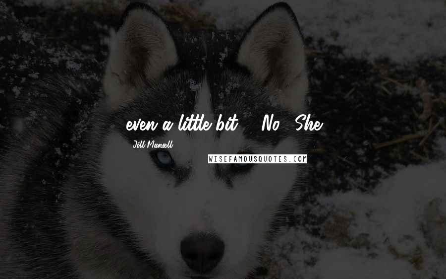 Jill Mansell Quotes: even a little bit?" "No." She