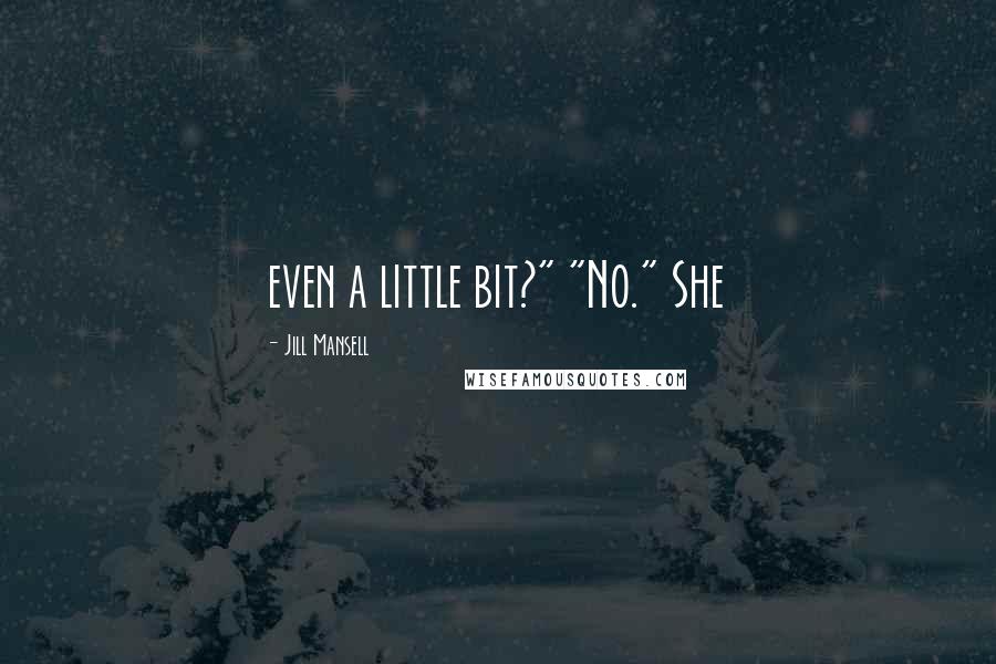 Jill Mansell Quotes: even a little bit?" "No." She
