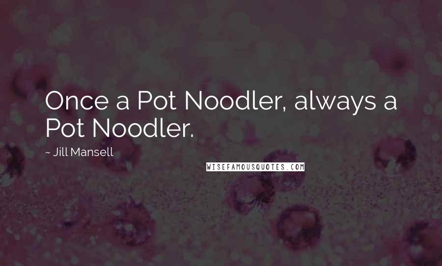 Jill Mansell Quotes: Once a Pot Noodler, always a Pot Noodler.
