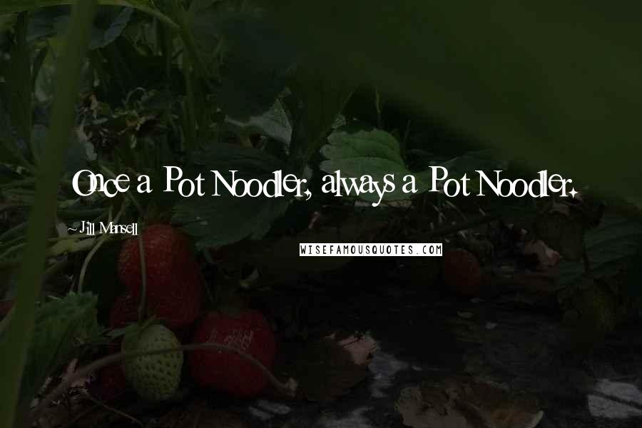 Jill Mansell Quotes: Once a Pot Noodler, always a Pot Noodler.