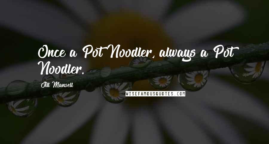 Jill Mansell Quotes: Once a Pot Noodler, always a Pot Noodler.