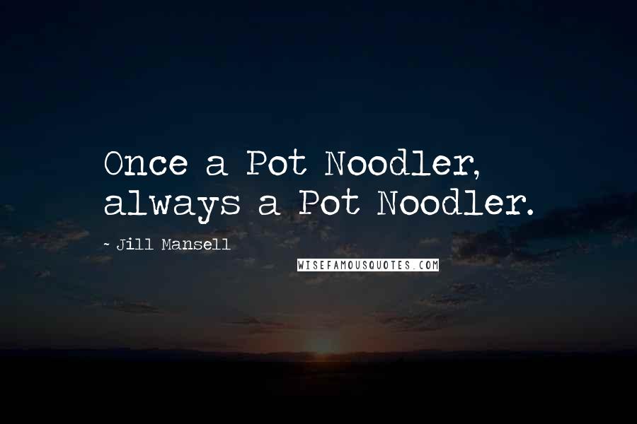 Jill Mansell Quotes: Once a Pot Noodler, always a Pot Noodler.
