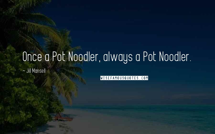 Jill Mansell Quotes: Once a Pot Noodler, always a Pot Noodler.
