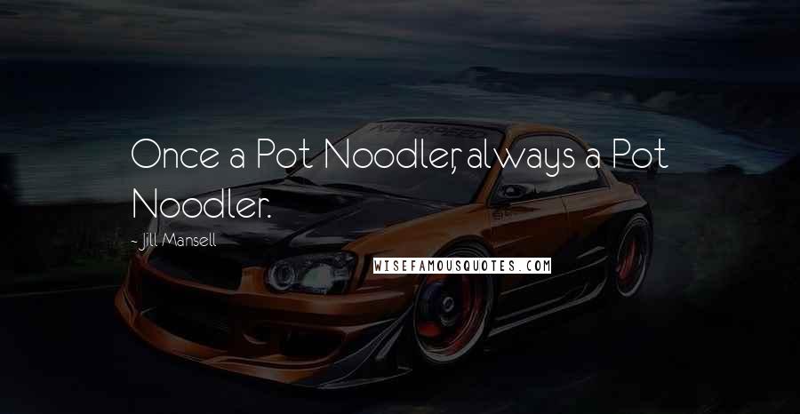 Jill Mansell Quotes: Once a Pot Noodler, always a Pot Noodler.