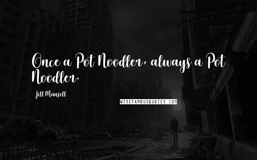Jill Mansell Quotes: Once a Pot Noodler, always a Pot Noodler.