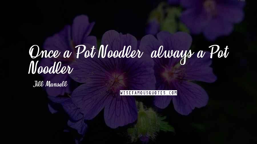 Jill Mansell Quotes: Once a Pot Noodler, always a Pot Noodler.