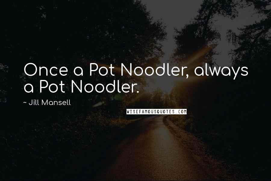 Jill Mansell Quotes: Once a Pot Noodler, always a Pot Noodler.