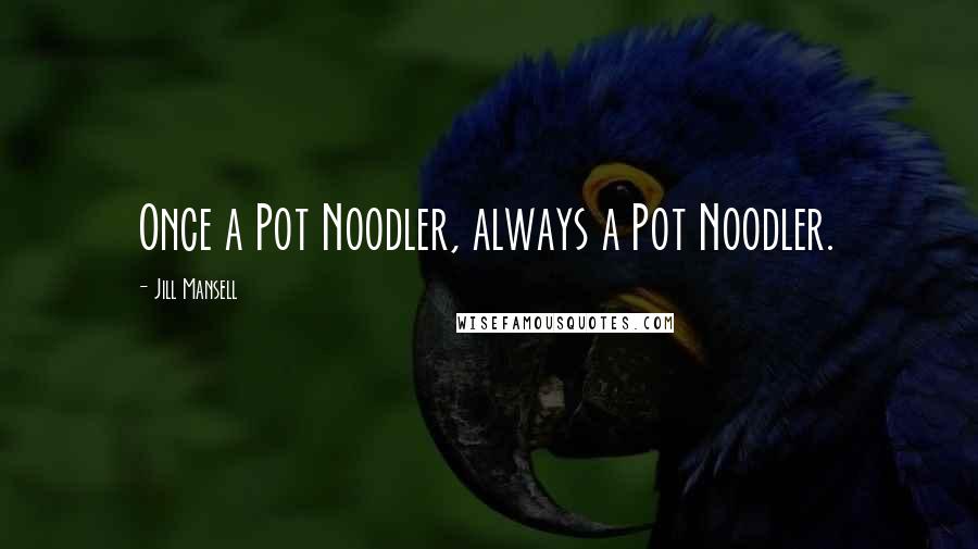 Jill Mansell Quotes: Once a Pot Noodler, always a Pot Noodler.