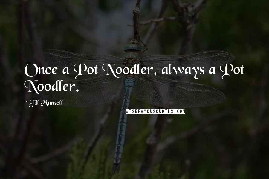 Jill Mansell Quotes: Once a Pot Noodler, always a Pot Noodler.