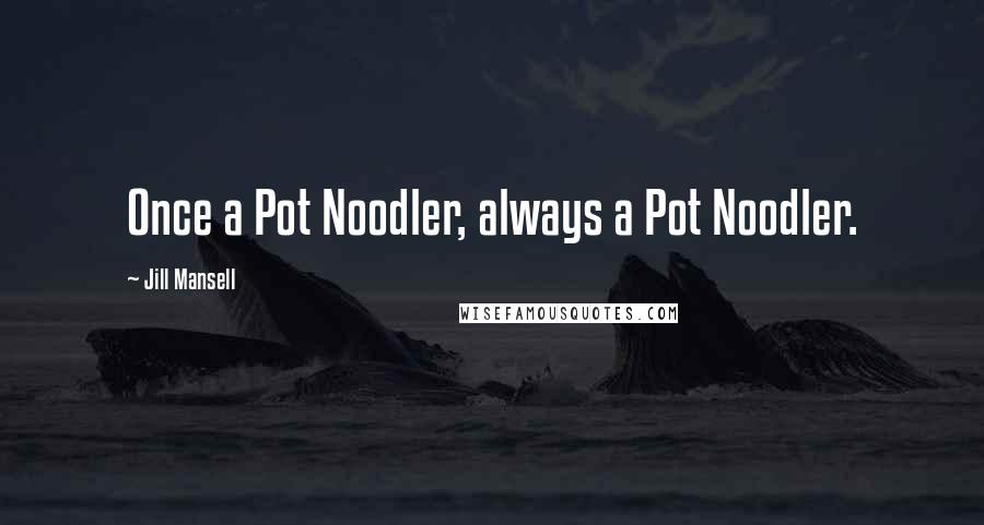 Jill Mansell Quotes: Once a Pot Noodler, always a Pot Noodler.