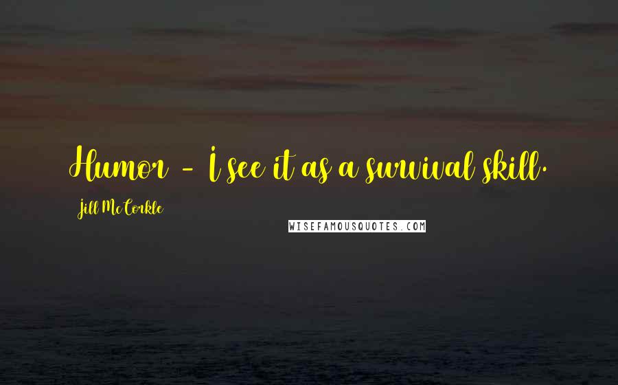 Jill McCorkle Quotes: Humor - I see it as a survival skill.