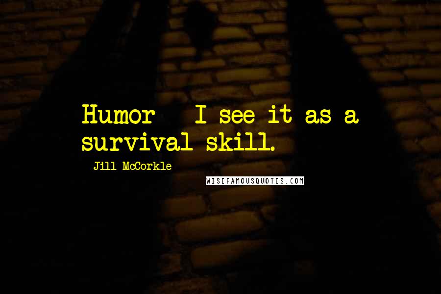 Jill McCorkle Quotes: Humor - I see it as a survival skill.