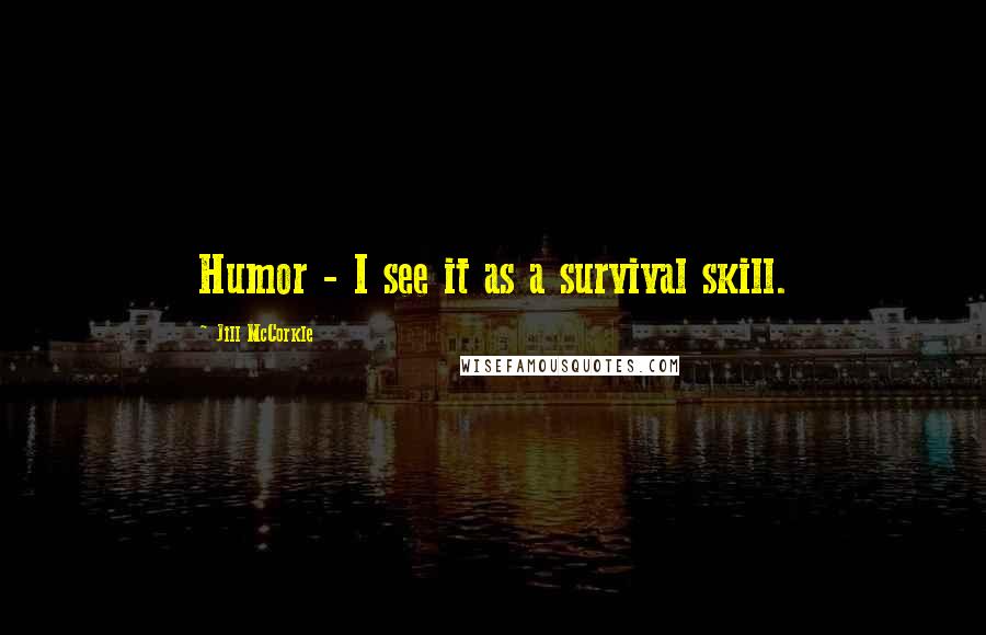 Jill McCorkle Quotes: Humor - I see it as a survival skill.