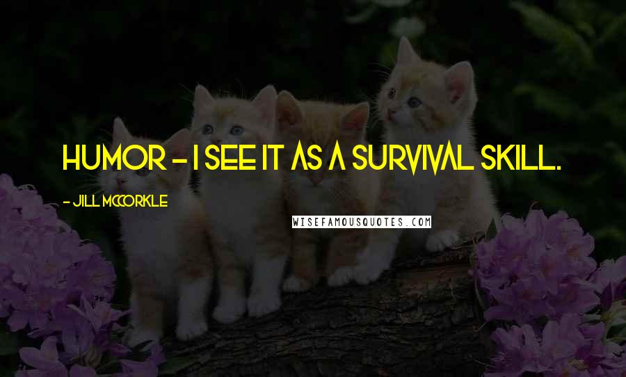 Jill McCorkle Quotes: Humor - I see it as a survival skill.