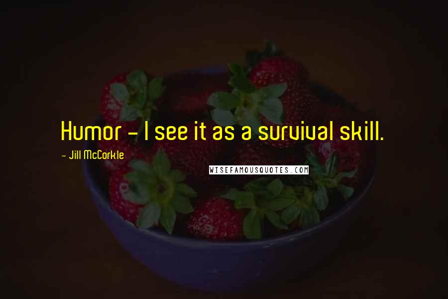 Jill McCorkle Quotes: Humor - I see it as a survival skill.