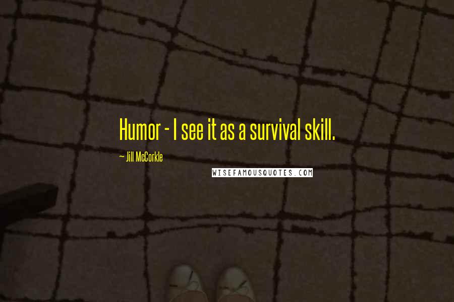 Jill McCorkle Quotes: Humor - I see it as a survival skill.