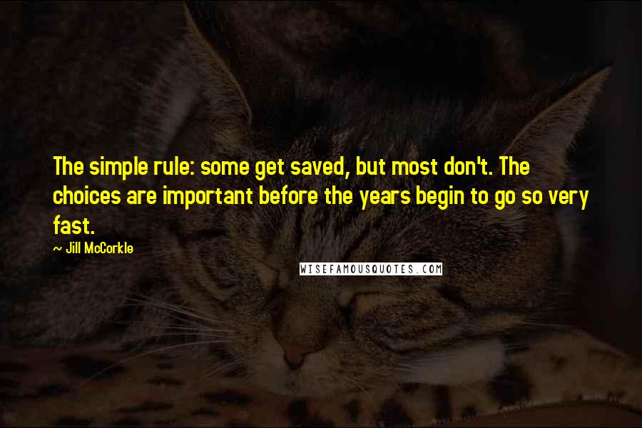 Jill McCorkle Quotes: The simple rule: some get saved, but most don't. The choices are important before the years begin to go so very fast.