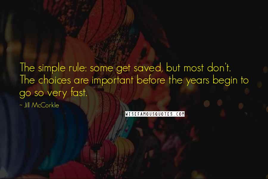 Jill McCorkle Quotes: The simple rule: some get saved, but most don't. The choices are important before the years begin to go so very fast.