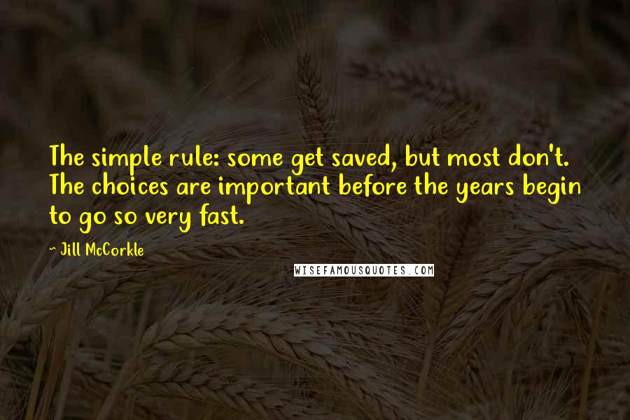 Jill McCorkle Quotes: The simple rule: some get saved, but most don't. The choices are important before the years begin to go so very fast.