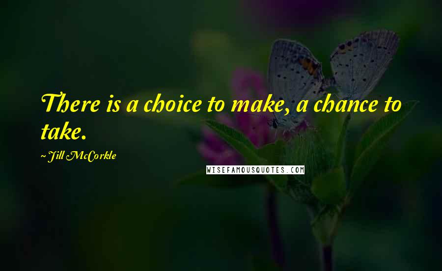 Jill McCorkle Quotes: There is a choice to make, a chance to take.