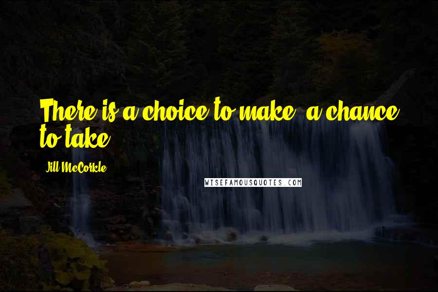 Jill McCorkle Quotes: There is a choice to make, a chance to take.