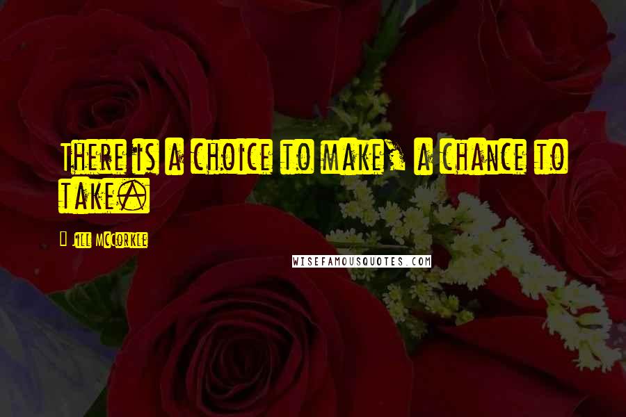 Jill McCorkle Quotes: There is a choice to make, a chance to take.